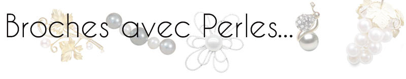 Broches proposées en Argent ou en Or 18 carats avec nos perles de toutes provenances, ou bien une realisaton specifique selon vos directives